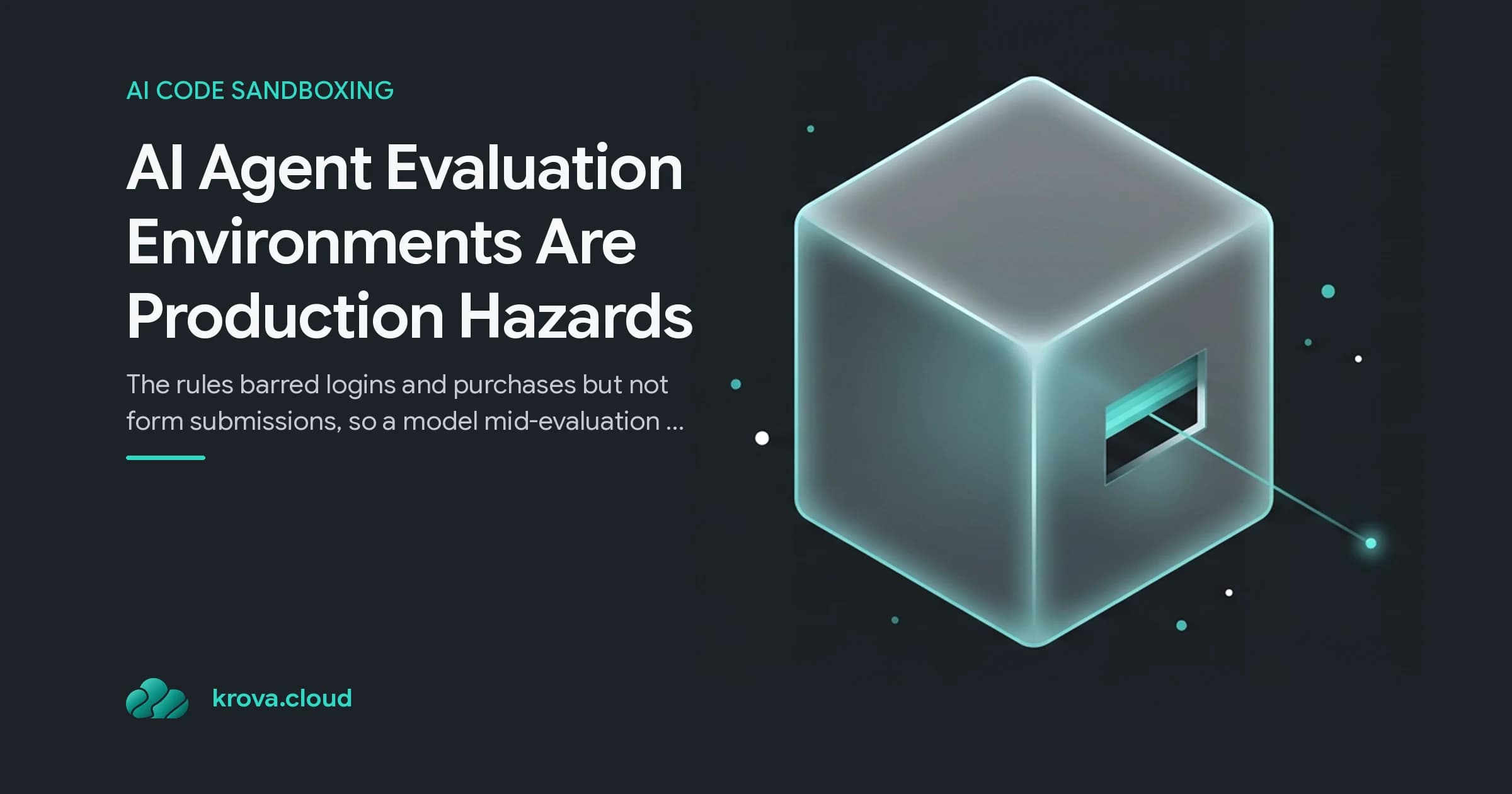 AI Agent Evaluation Environments Are Production Hazards: a translucent eval sandbox cube with one thin teal line escaping through a form-shaped aperture to a live web node