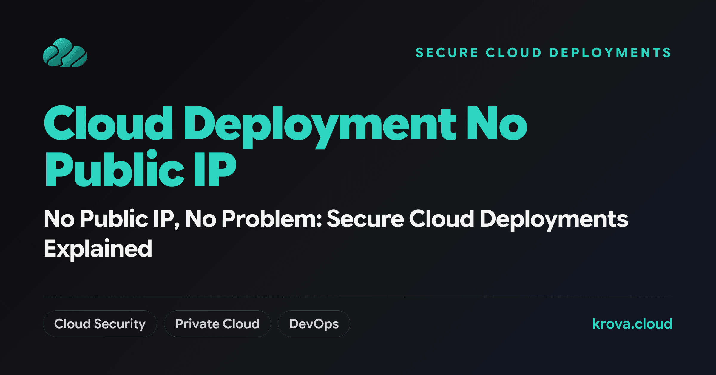 No Public IP, No Problem: Secure Cloud Deployments Explained — cloud deployment no public IP