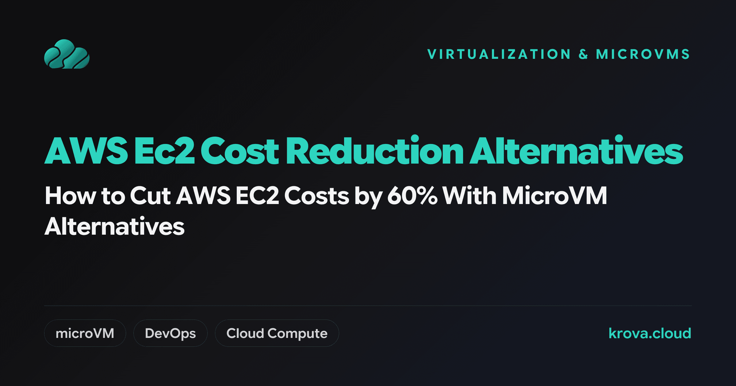 How to Cut AWS EC2 Costs by 60% With MicroVM Alternatives — aws ec2 cost reduction alternatives